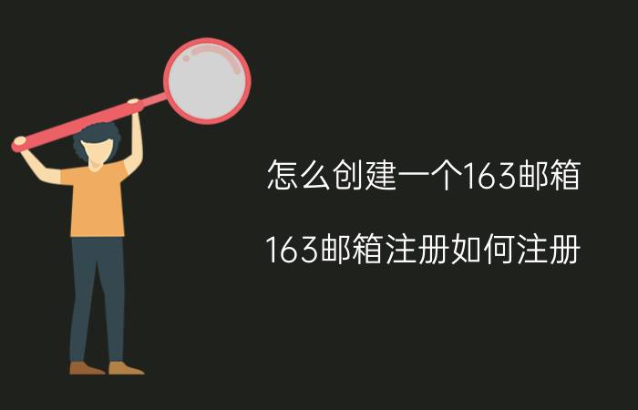 怎么创建一个163邮箱 163邮箱注册如何注册？